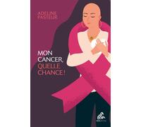 Mon cancer, quelle chance !