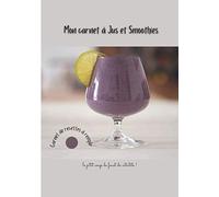 Mon Carnet à Jus et Smoothies: Le p'tit coup de fouet de vitalité! Carnet de 90 recettes ! l'énergie, la joie de vivre, l'optimisme ! Ce carnet ... 104 pages pour rester en pleine forme!