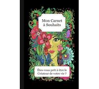 Mon Carnet à Souhaits - Êtes-vous prêt à être le créateur de votre vie ?: Méthode simple + Journal à compléter : Gratitude / Affirmations Positives / Loi de l'attraction / 5 min par soir