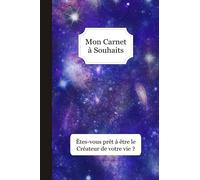 Mon Carnet à Souhaits - Êtes-vous prêt à être le créateur de votre vie ?: Méthode simple + Journal à compléter : Gratitude / Affirmations Positives / Loi de l'attraction / 5 min par soir