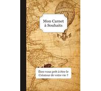 Mon Carnet à Souhaits - Êtes-vous prêt à être le créateur de votre vie ?: Méthode simple + Journal à compléter : Gratitude / Affirmations Positives / Loi de l'attraction / 5 min par soir