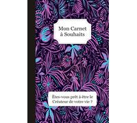 Mon Carnet à Souhaits - Êtes-vous prêt à être le créateur de votre vie ?: Méthode simple + Journal à compléter : Gratitude / Affirmations Positives / Loi de l'attraction / 5 min par soir