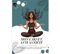 MON CARNET ANTI ANXIETE : JOURNAL QUOTIDIEN À REMPLIR, CITATIONS INSPIRANTES, CONSEILS EN PHYTO ET AROMATHÉRAPIE: pour vous aider à transcrire votre état émotionnel sur papier et libérer votre esprit.