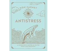 Mon carnet antistress: 40 exercices à mettre en oeuvre pour vous épanouir