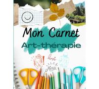 Mon carnet Art-thérapie: Explorons nos émotions et développons notre créativité
