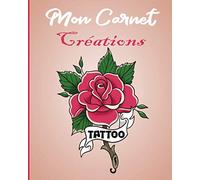 Mon Carnet Créations Tattoo: Cahier de Dessin et Préparation de Tatouages pour Professionnels ou Amateurs - Cadeau idéal pour Tatoueurs, Tatoueuses et Tatoués