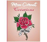 Mon Carnet Créations Tattoo: Cahier De Dessin Et Préparation De Tatouages Pour Professionnels Ou Amateurs - Cadeau Idéal Pour Tatoueurs, Tatoueuses Et Tatoués