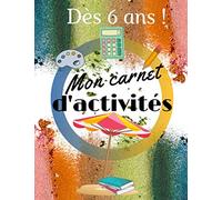 MON CARNET D’ACTIVITÉS: Cahier dès 6 ans - coloriages, écriture, lecture, mots mêlés et labyrinthes pour tout les enfants dès 6 ans.