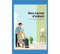 Mon carnet d’aidant: Organiser les soins, alléger mon quotidien - Suivi des médicaments, rendez-vous, comportements et bien-être de mon proche