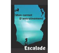 Mon carnet d’entrainement Escalade: Carnet à remplir séance après séance pour évaluer votre pratique, votre niveau et visualiser votre progression | ... entrainements | 125 pages | 16,99 X 24,40 cm
