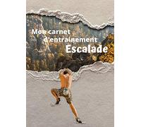 Mon carnet d’entrainement Escalade: Carnet à remplir séance après séance pour évaluer votre pratique, votre niveau et visualiser votre progression | ... entrainements | 125 pages | 16,99 X 24,40 cm