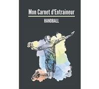 Mon carnet d’entraineur : Handball.: Cahier d’entrainement pour coach de Handball | Fiches Tactiques à remplir | Cadeau idéal pour les entraineurs | 18 x 25cm, 125 pages.