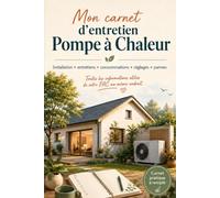Mon carnet d’entretien Pompe à Chaleur: Carnet pratique pour suivre l’installation, les entretiens, les consommations, les réglages, les pannes et les réparations de votre PAC