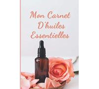 Mon carnet d’huiles essentielles: Carnet d’huiles essentielles pour noter ses mélanges ainsi que ses huiles essentielles préférées et leurs effets 120 pages à remplir au format 6 x 9 pouces.