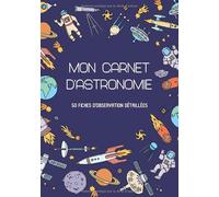 Mon carnet d'astronomie - 50 fiches d'observation détaillées: journal d'observations au télescope des étoiles et des planètes