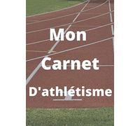 Mon Carnet d'Athlétisme: Livre de Notes | Course - Vitesse - Demi-fond - Entrainement - Préparation physique - Nutrition sportive - Diététique - Régime sportif - Musculation - Compétion - Récupération
