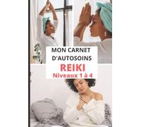 Mon carnet d'autosoins Reiki (niveaux 1 à 4): Journal à remplir pour suivre vos auto-traitements Reiki, quel que soit votre niveau