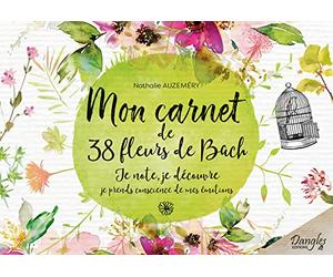 Mon carnet de 38 fleurs de Bach - Je note, je découvre, je prends conscience de mes émotions
