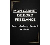 Mon Carnet de Bord Freelance - Suivi Missions, Clients & Revenus | Agenda Auto-Entrepreneur et Indépendant FR: Carnet de suivi professionnel non daté ... - Fiches clients, facturation et bilan