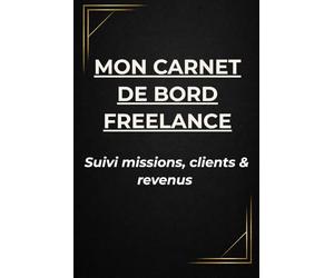 Mon Carnet de Bord Freelance - Suivi Missions, Clients & Revenus | Agenda Auto-Entrepreneur et Indépendant FR: Carnet de suivi professionnel non daté ... - Fiches clients, facturation et bilan