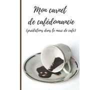 Mon carnet de cafédomancie (prédictions dans le marc de café): Carnet de cafédomancie (tasséomancie) à remplir pour garder une trace de vos interprétations - INTERIEUR COULEUR!