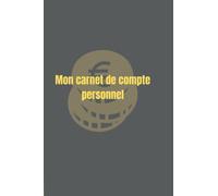 Mon carnet de compte personnel: Cahier de budget pour la gestion des finances personnelles, mieux gérer le budget mensuel, facile et pratique