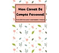 Mon Carnet de compte personnel: Journal de bord pour mieux gérer votre budget hebdomadaire et mensuel | Carnet budgétaire pour la gestion de vos ... vos dépenses et augmenter votre épargne