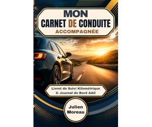 Mon Carnet de Conduite Accompagnée: Livret de Suivi Kilométrique & Journal de Bord AAC: Suivi des 3000 km, Rendez-vous Pédagogiques et Bilan Final pour l'Examen du Permis B
