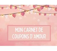 Mon Carnet de Coupons d'Amour: Carnet de coupons vides à remplir soi-même - Livre de bons - Chéquier d'amour - Cadeau idéal pour la Saint-Valentin, noël, une fête, un anniversaire.