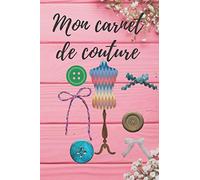 Mon carnet de couture: Mon Carnet de Couture : Cahier de couture à remplir | Notez toutes les informations de votre création projets, matériel, ... niveau débutant ou confirmé | En français