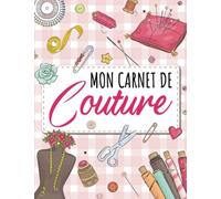 Mon Carnet de Couture: Notebook Spécial Couture à compléter |Journal de bord pour noter et planifier ses inspirations, ses projets, son matériel | ... ou professionnelles | Cadeau original