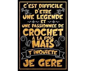 Mon Carnet de Crochet - Difficile d'être une Légende et une passionnée de Crochet à la fois mais t'inquiète je gère: Cahier Idéal pour créer et ... anniversaire ou retraite collègue femme