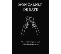 Mon Carnet De Dates: Journal de Dates : pour noter, évaluer et classer tous tes rencards avec humour et sans filtre