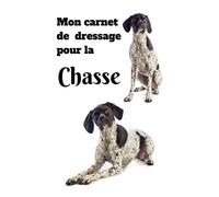 Mon carnet de dressage pour la chasse: Carnet de dressage pour chien / education et comportement du chien / comment éduquer son chiot/ suivez l'apprentissage de votre chien