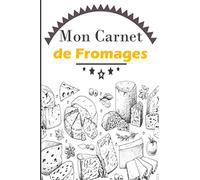 Mon Carnet de Fromages: Journal de Degustations de Fromage - Carnet de Fiches Pré-Remplies pour Vos Test de Fromages - Cadeau pour Les Amoureux du Fromage