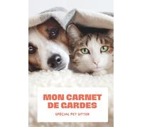 Mon carnet de garde - Spécial Pet Sitter: Carnet de garde animaux, carnet de notes et de suivi pour dog sitter, pet sitting, cat sitter
