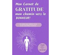 Mon carnet de GRATITUDE : mon chemin vers le BONHEUR!: Un cahier pour célébrer la vie et ses merveilleux moments