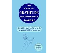 Mon carnet de GRATITUDE mon chemin vers le BONHEUR!: Un cahier pour célébrer la vie et ses merveilleux moments