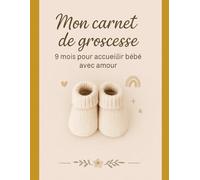 Mon carnet de grossesse: 9 mois pour accueillir bébé avec amour