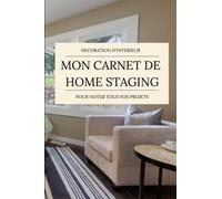 Mon Carnet de Home Staging : Idéal pour noter tous vos plans de relooking, rénovation ou de décoration d´intérieur - Suivi complet de 25 projets pour ... décorateur et home stager professionnel.