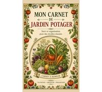 MON CARNET DE JARDIN POTAGER: Suivi et Organisation pour des récoltes réussies
