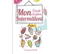 Mon Carnet de Jeûne Intermittent: Carnet à remplir de 100 jours - fasting - minceur - perte de poids - Le compagnon idéal au quotidien pour perdre du poids