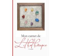 Mon Carnet de Lithothérapie: Cahier à remplir | Journal de Bord pour les Passionnés de Pierres et Minéraux | Pour les Amateurs de Cristaux