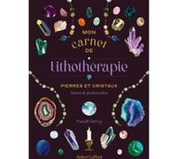 Mon Carnet de lithothérapie – Pierres et cristaux – Soins et protocoles – Éditions Robert Laffont