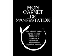 Mon carnet de manifestation: VOS pensées créent VOTRE réalité ! Découvrez le pouvoir de la visualisation Manifestez vos objectifs et votre vie