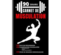 Mon Carnet de Musculation: Journal de suivi d'entrainements - Suivi quotidien des entrainements - Planification des repas et prise de suppléments - ... affichage graphique - 90 Jours -140 Pages