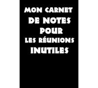 Mon Carnet de Notes pour les Réunions Inutiles: Bonheur cahier drôle, Rigolo et Humoristique fun ... parent professeur, 6x9 pouce 120 pages