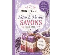 Mon carnet de notes & recettes savons home made: Mon carnet de notes & recettes savons home made : Carnet à remplir pour recettes de savons maison, ... & créations artisanales - Format 6x9