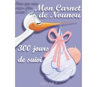 Mon Carnet de Nounou : 300 jours de suivi - Cahier de liaison Assistante maternelle - Parents pour confier la garde de son bébé ou de son enfant ... un(e) professionnel(le) de la petite enfance
