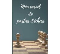 Mon carnet de parties d'échecs: Carnet à remplir pour retranscrire toutes vos parties d'échecs (pour 100 parties)